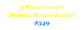2 Piece Combo
Bounce House Rental
$349